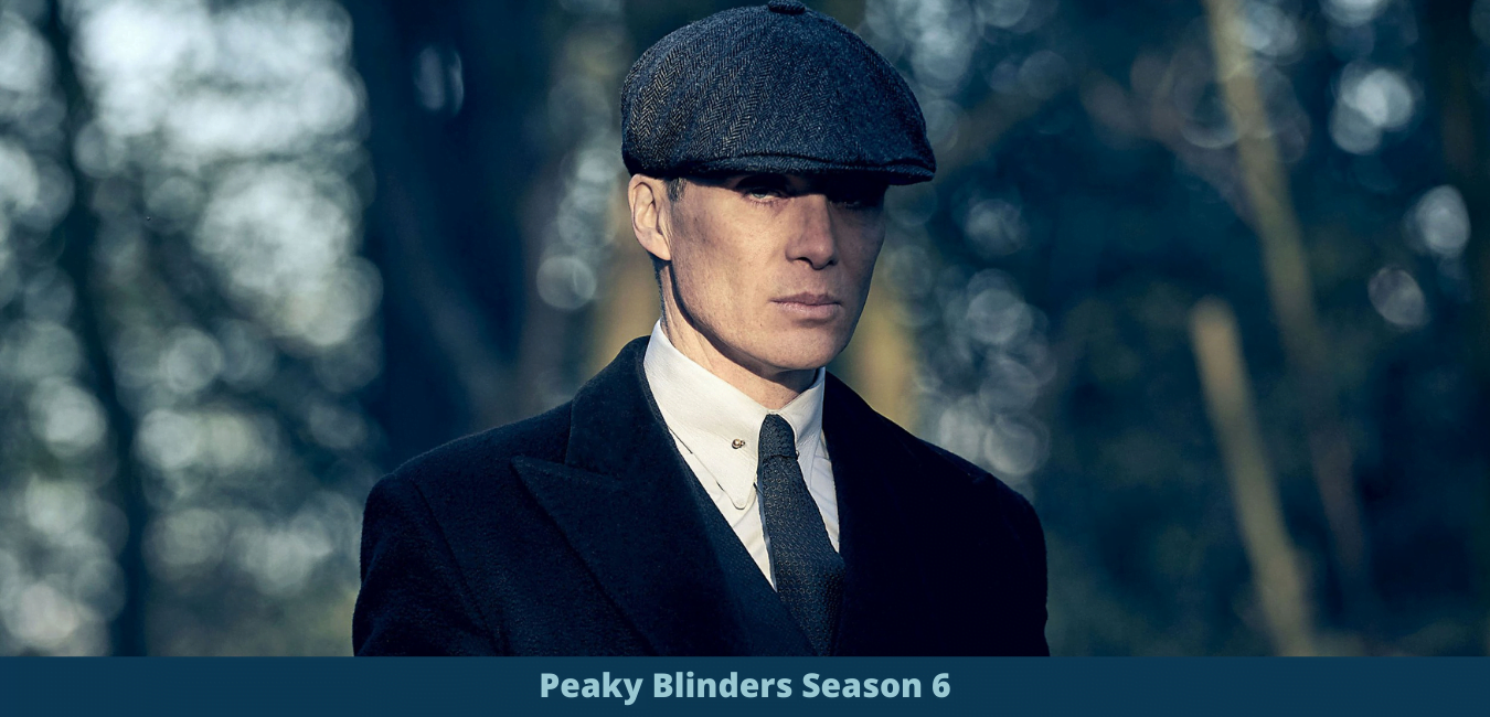 Peaky Blinders Season 6 release date cast trailer plot